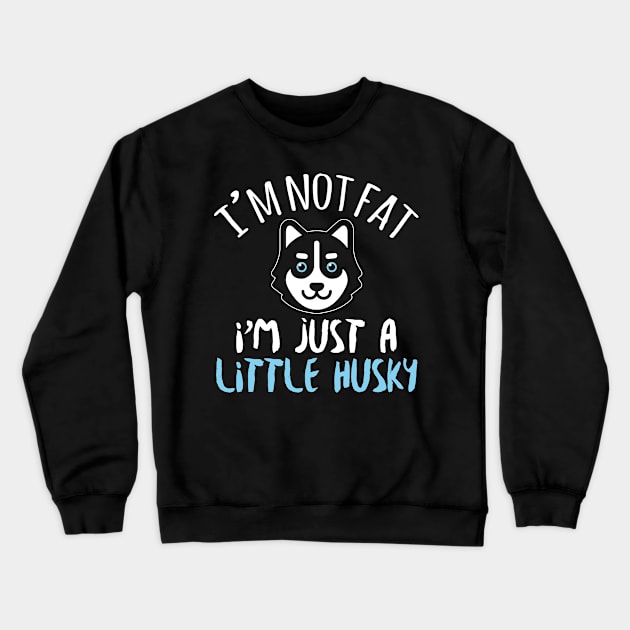 I'm Not Fat I'm Just A Little Husky - Husky Dog Lover Crewneck Sweatshirt by fromherotozero